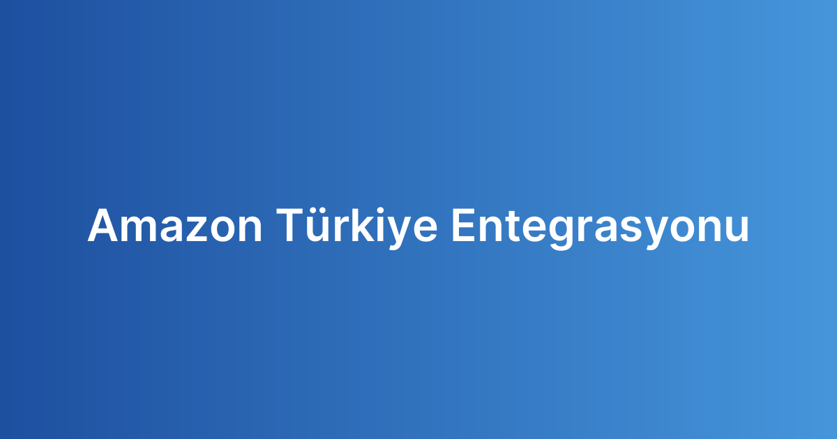Amazon Türkiye Entegrasyonu