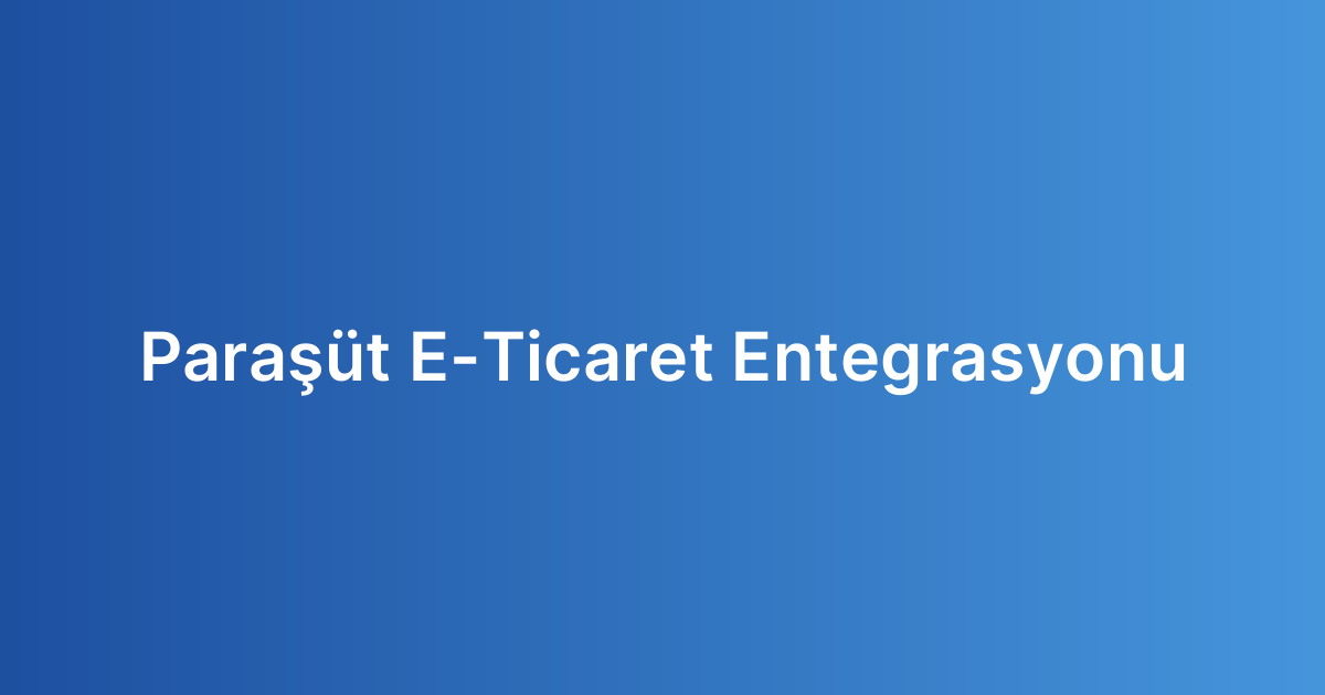 Paraşüt E-Ticaret Entegrasyonu